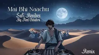Mai Bhi Nachu (Remix) - Neel Chhabra | The Sufi Revibes