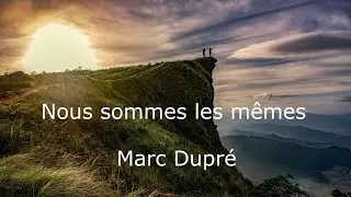 Nous sommes les m&ecirc;mes (Marc Dupr&eacute;) - Paroles - Transpos&eacute; en R&eacute;