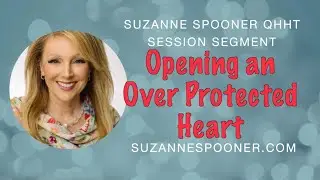 Opening an Over Protected Heart ~ Suzanne Spooner