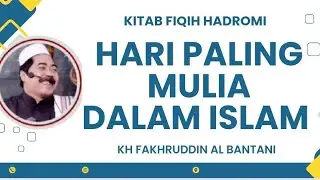 HARI PALING MULIA DALAM ISLAM - KH FAKHRUDDIN AL BANTANI