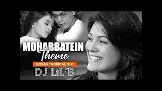 Mohabbatein - Indian Tropical Mix - DJ LiL B SRK RajXaiver youtube