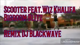 Scooter feat.Wiz Khalifa---Bigroom Blitz---(Remix DJ Blackwave)