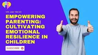 EMPOWERING PARENTING: CULTIVATING EMOTIONAL RESILIENCE IN CHILDREN