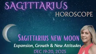 SAGITTARIUS HOROSCOPE ~Sagittarius NEW Moon, EXPANSION GROWTH & WISDOM