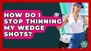 How Do I Stop Thinning My Wedge Shots? - Your Golf Gear Insider
