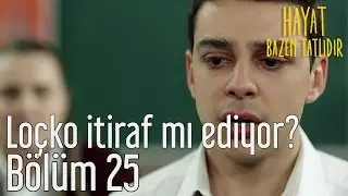 Hayat Bazen Tatlıdır 25. Bölüm - Loçko Her Şeyi İtiraf mı Ediyor?