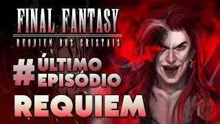 Final Fantasy: Requiem dos Cristais || ÚLTIMO EPISÓDIO: 