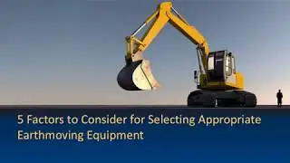 5 Factors to Consider for Selecting Appropriate Earthmoving Equipment