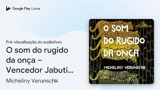 O som do rugido da on&ccedil;a &ndash; Vencedor Jabuti 2022 de Micheliny&hellip; &middot; Pr&eacute;-visualiza&ccedil;&atilde;o do audiolivro