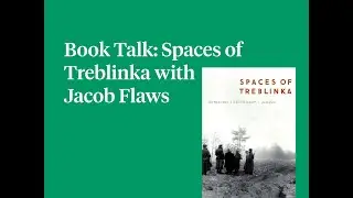 Book Talk: Spaces of Treblinka with Jacob Flaws