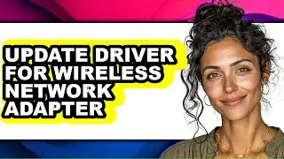 How to Update Driver for Wireless Network Adapter - Full Guide