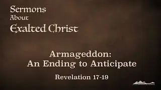 Armageddon: An Ending to Anticipate// Revelation 17-19 // Dr. Vic Anderson