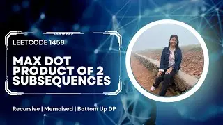 Master Leetcode 1458: Max Dot Product | CPP | DP Explained recursive+ memoised+bottomup DP