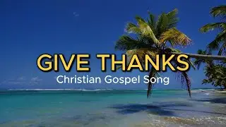 Give thanks | Christian Gospel Song With Lyrics