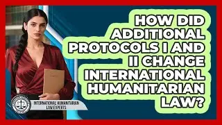 How Did Additional Protocols I And II Change International Humanitarian Law?
