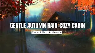 Gentle Autumn Rain Cozy Cabin Piano & Harp Ambience