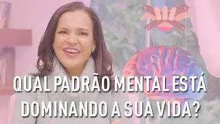Qual PADRÃO MENTAL está dominando a sua vida AGORA?