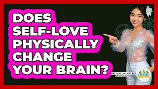 Does Self-love Physically Change Your Brain? - Spiritual Universe Unlocked