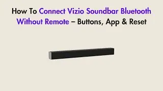 How To Connect Vizio Soundbar Bluetooth Without Remote &ndash; Buttons, App & Reset