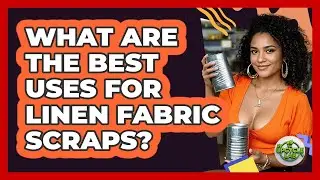 What Are The Best Uses For Linen Fabric Scraps?