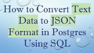 How to Convert Text Data to JSON Format in Postgres Using SQL