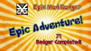 Epic Adventure 71 - Badger Completed!