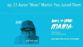 ep. 21 Aaron &ldquo;Woes&rdquo; Martin: You Juiced Them