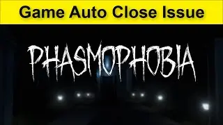 Phasmophobia Game Auto Close Issue