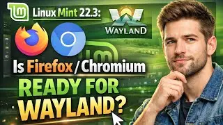 Linux Mint 22.3: Is Firefox/Chromium Ready for Wayland?