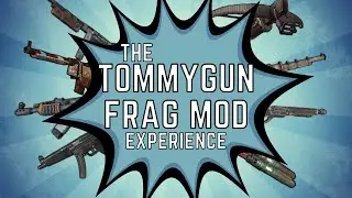 The Tommygun Frag Mod Experience