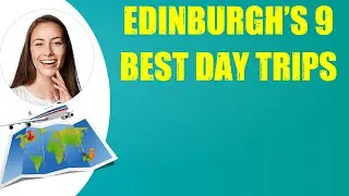 EDINBURGH'S 9 BEST DAY TRIPS & Travel Tips