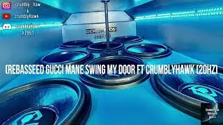 (Rebassed Gucci Mane - Swing My Door Ft CrumblyHawk (20Hz)