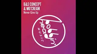 B&S Concept & Mo'Cream - Never Give Up (Extended Mix)