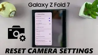 How To Reset Camera Settings On Samsung Galaxy Z Fold 7