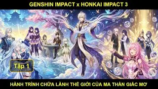 [Genshin x Honkai Impact 3] Hành Trình Chữa Lành Thế Giới Của Ma Thần Giấc Mơ - Tập 1