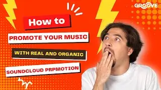 How to Promote Your Music With Real and Organic SoundCloud Promotion - Groove Music Promotion