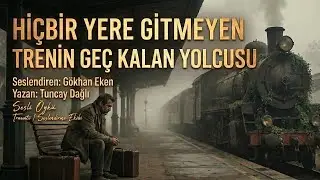 HİÇBİR YERE GİTMEYEN TRENİN GEÇ KALAN YOLCUSU - Seslendiren: Gökhan Eken - Yazan: Tuncay Dağlı 