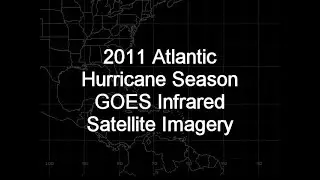2011 Atlantic Hurricane Season GOES-13 Infrared Satellite Imagery Animation