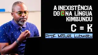 A INEXISTÊNCIA DO C NA  LÍNGUA KIMBUNDU (C = K)