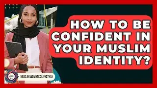 How To Be Confident In Your Muslim Identity? - Muslim Womens Lifestyle