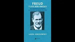 FREUD Y LOS BERLINESES. Del Congreso de Budapest al Instituto de Berlín 1918-1933, LAURA SOKOLOWSKY