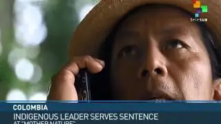 Colombia: Indigenous Leader Serves Sentence in Mother Nature