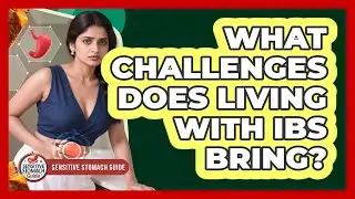 What Challenges Does Living With IBS Bring? - Sensitive Stomach Guide