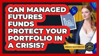 Can Managed Futures Funds Protect Your Portfolio In A Crisis? - Commodity Wealth Investor