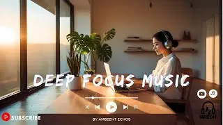 Soft Focus Beats 🎧 Music for Deep Work, Study & Meditation | Ambient Echos