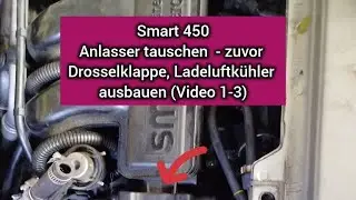 Smart 450 (1) Anlasser tauschen - Batterie , Drosselklappe, Ladeluftkühler, Halterung ausbauen