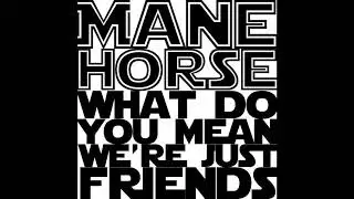 Mane Horse - What Do You Mean We're Just Friends? (FULL EP) [2010]