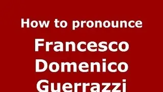 How to pronounce Francesco Domenico Guerrazzi (Italian/Italy) - PronounceNames.com