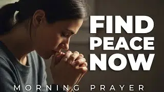 If Anxiety Is Taking Over Your Life, Pray This Now | MORNING PRAYER