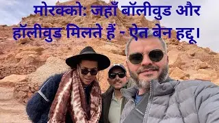 मोरक्को का छुपा खज़ाना: जहाँ बॉलीवुड और हॉलीवुड की कहानियाँ जीवंत हुईं - ऐत बेन हद्दू की यात्रा!